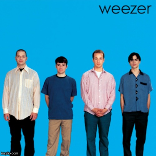 Weezer blue | image tagged in weezer blue | made w/ Imgflip meme maker