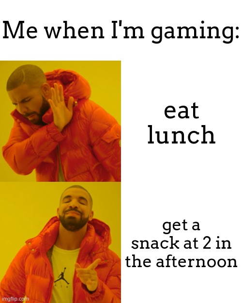 no lunch, whos got time for that when youre gaming? | Me when I'm gaming:; eat lunch; get a snack at 2 in the afternoon | image tagged in memes,drake hotline bling | made w/ Imgflip meme maker