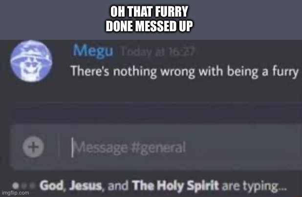 This guy is messing with Jesus | OH THAT FURRY 
DONE MESSED UP | image tagged in anti furry,jesus christ | made w/ Imgflip meme maker