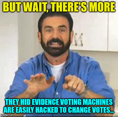 but wait there's more | BUT WAIT, THERE'S MORE THEY HID EVIDENCE VOTING MACHINES ARE EASILY HACKED TO CHANGE VOTES... | image tagged in but wait there's more | made w/ Imgflip meme maker