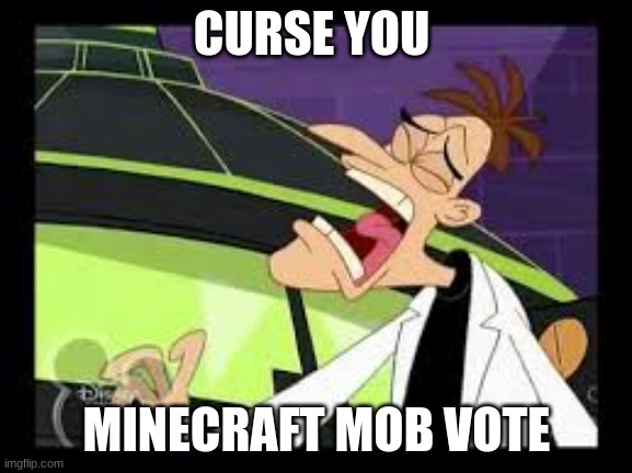 curse you perry the platypus | CURSE YOU; MINECRAFT MOB VOTE | image tagged in curse you perry the platypus | made w/ Imgflip meme maker