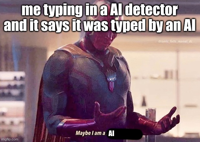 Wait what? | me typing in a AI detector and it says it was typed by an AI; AI | image tagged in maybe i am a monster blank,ai meme | made w/ Imgflip meme maker