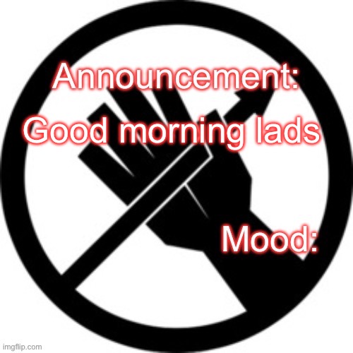 Announcement template Red Right Hand | Good morning lads | image tagged in announcement template red right hand | made w/ Imgflip meme maker