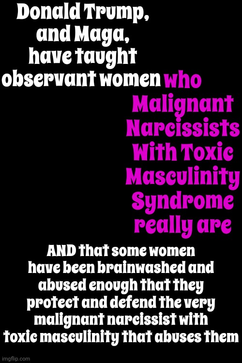 Predators VS Prey | Donald Trump, and Maga, have taught observant women; who Malignant Narcissists With Toxic Masculinity Syndrome really are; AND that some women have been brainwashed and abused enough that they protect and defend the very malignant narcissist with toxic masculinity that abuses them | image tagged in women vs men,strong women,intelligent women,all men are predators,protect yourselves ladies,memes | made w/ Imgflip meme maker