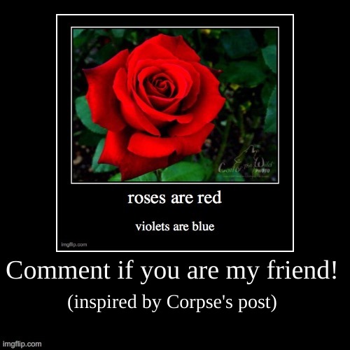 Demotivational | Comment if you are my friend! (inspired by Corpse's post) | image tagged in demotivational | made w/ Imgflip meme maker