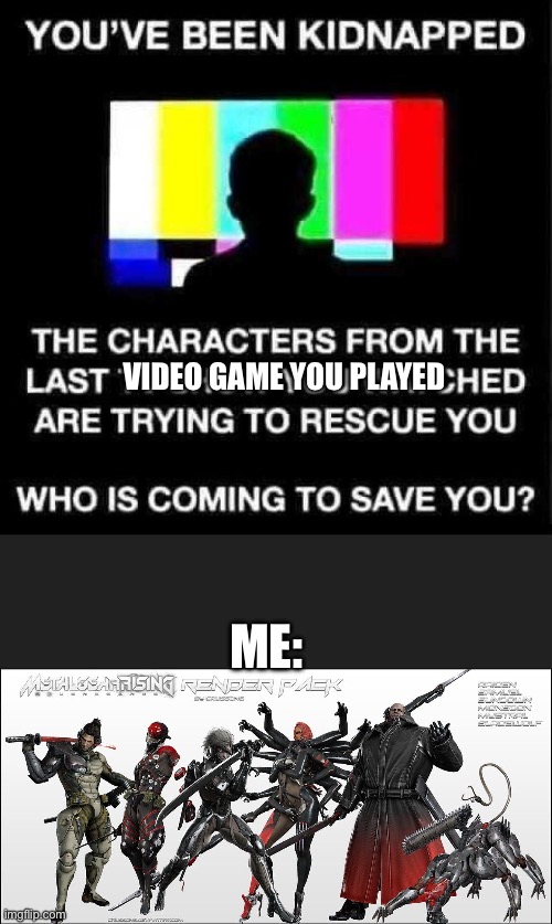 Yeah I’ll be just fine | VIDEO GAME YOU PLAYED; ME: | image tagged in you've been kidnapped | made w/ Imgflip meme maker