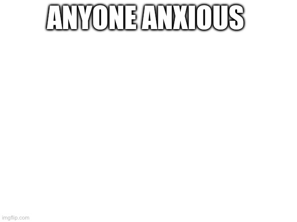 ANYONE ANXIOUS | image tagged in disaster girl | made w/ Imgflip meme maker