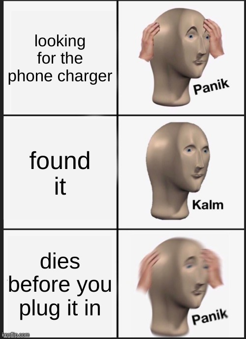 This is very annoing | looking for the phone charger; found it; dies before you plug it in | image tagged in memes,panik kalm panik | made w/ Imgflip meme maker