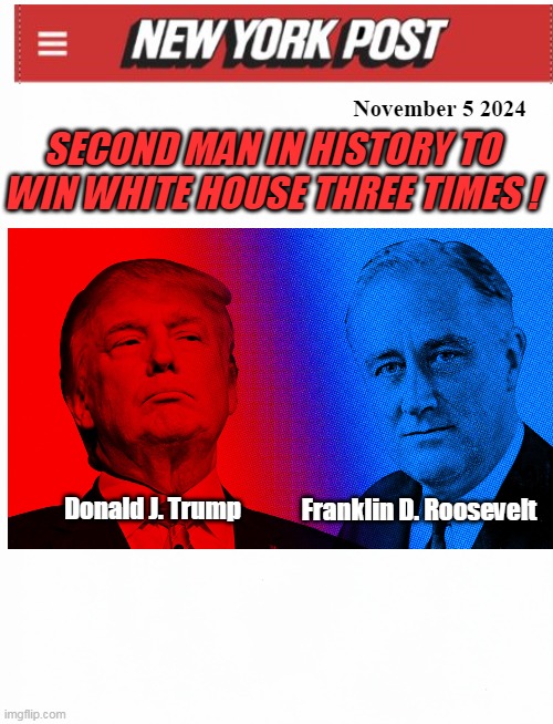 If Al Gore and Hillary can win once... | SECOND MAN IN HISTORY TO WIN WHITE HOUSE THREE TIMES ! November 5 2024; Franklin D. Roosevelt; Donald J. Trump | image tagged in trump wins third election meme | made w/ Imgflip meme maker