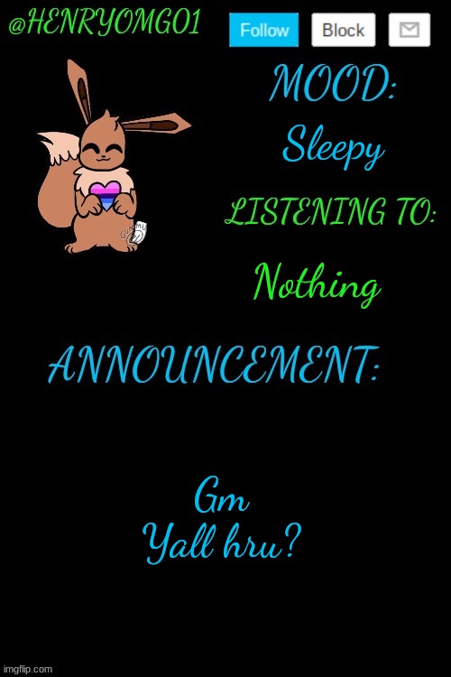 Henry's Announcement temp 4.0 | Sleepy; Nothing; Gm Yall hru? | image tagged in henry's announcement temp 4 0 | made w/ Imgflip meme maker