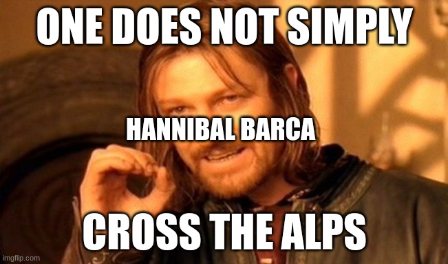 Hannibal crossed the Pyrenees and Alps | ONE DOES NOT SIMPLY; HANNIBAL BARCA; CROSS THE ALPS | image tagged in memes,one does not simply | made w/ Imgflip meme maker