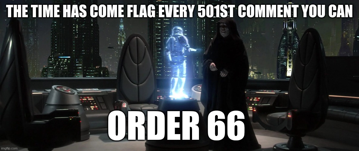 THE TIME HAS COME FLAG EVERY 501ST COMMENT YOU CAN; ORDER 66 | made w/ Imgflip meme maker