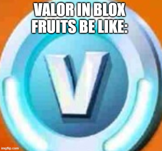 V-Bucks Logo | VALOR IN BLOX FRUITS BE LIKE: | image tagged in v-bucks logo | made w/ Imgflip meme maker