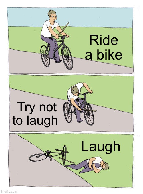 Bike funny | Ride a bike; Try not to laugh; Laugh | image tagged in memes,bike fall | made w/ Imgflip meme maker