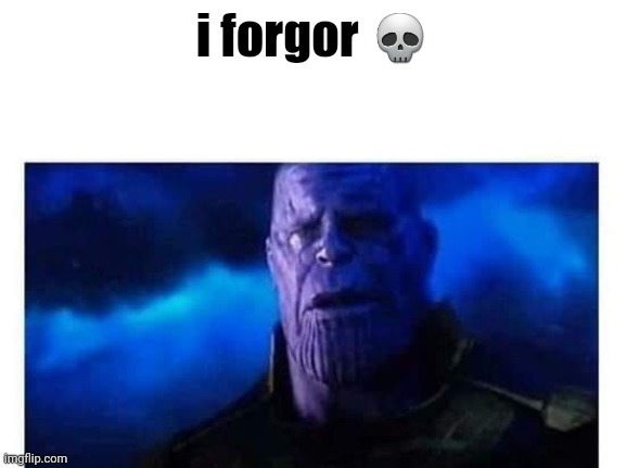 Sad Thanos Blank | i forgor ? | image tagged in sad thanos blank | made w/ Imgflip meme maker