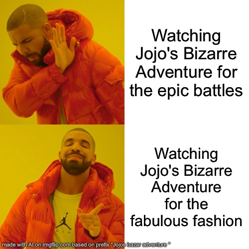 Jjba | Watching Jojo's Bizarre Adventure for the epic battles; Watching Jojo's Bizarre Adventure for the fabulous fashion | image tagged in memes,drake hotline bling | made w/ Imgflip meme maker