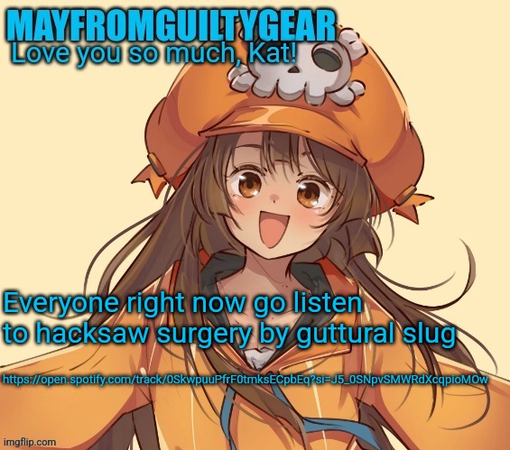 New Mayfromguiltygeat temp | Everyone right now go listen to hacksaw surgery by guttural slug; https://open.spotify.com/track/0SkwpuuPfrF0tmksECpbEq?si=J5_0SNpvSMWRdXcqpioMOw | image tagged in new mayfromguiltygeat temp | made w/ Imgflip meme maker