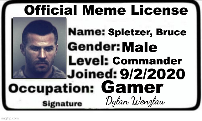 Official Meme License | Official Meme License; Spletzer, Bruce; Male; Commander; 9/2/2020; Gamer; Dylan Wenzlau | image tagged in meme license,imgflip,marine corps | made w/ Imgflip meme maker
