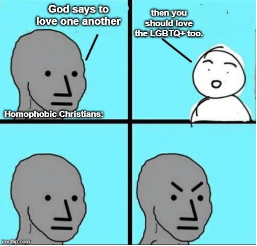 a | then you should love the LGBTQ+ too. God says to love one another; Homophobic Christians: | image tagged in angry question | made w/ Imgflip meme maker