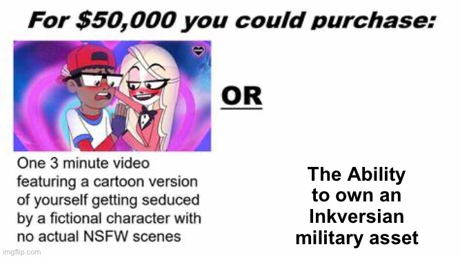 "For $50,000 you could purchase:" | The Ability to own an Inkversian military asset | image tagged in for 50 000 you could purchase | made w/ Imgflip meme maker