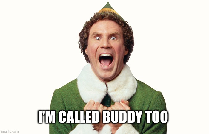 Buddy the elf excited | I'M CALLED BUDDY TOO | image tagged in buddy the elf excited | made w/ Imgflip meme maker
