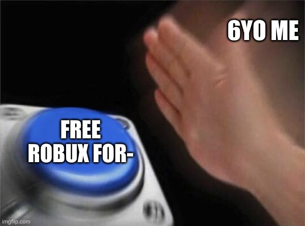 Blank Nut Button | 6YO ME; FREE ROBUX FOR- | image tagged in memes,blank nut button,sad but true | made w/ Imgflip meme maker