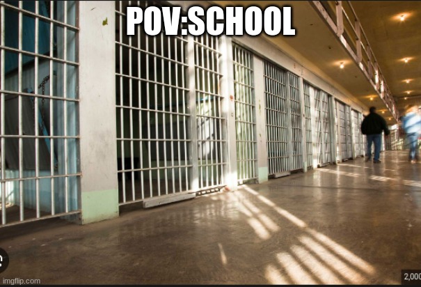 POV:SCHOOL | image tagged in prison | made w/ Imgflip meme maker