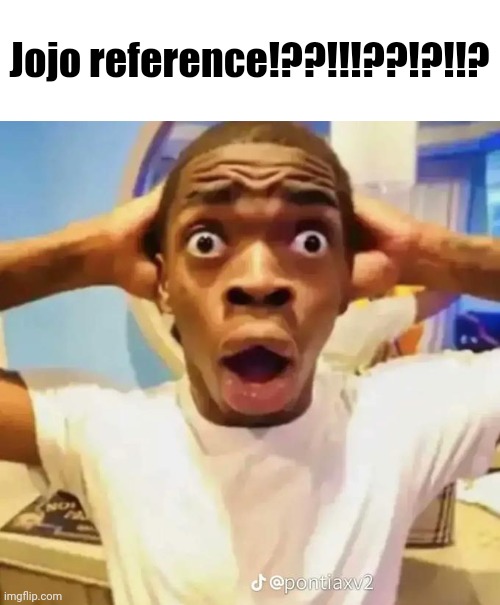 Shocked black guy | Jojo reference!??!!!??!?!!? | image tagged in shocked black guy | made w/ Imgflip meme maker