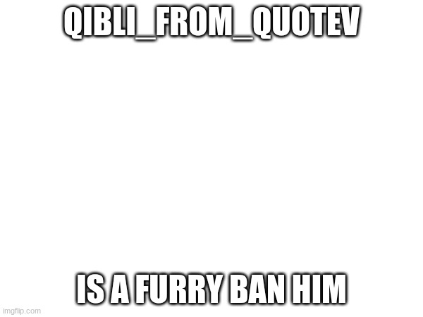 QIBLI_FROM_QUOTEV; IS A FURRY BAN HIM | image tagged in bad luck brian | made w/ Imgflip meme maker