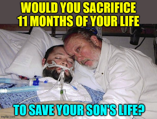 What would you do? | WOULD YOU SACRIFICE 11 MONTHS OF YOUR LIFE; TO SAVE YOUR SON'S LIFE? | image tagged in unconditional love,dad,sacrifices 11 months of his life,to save son | made w/ Imgflip meme maker