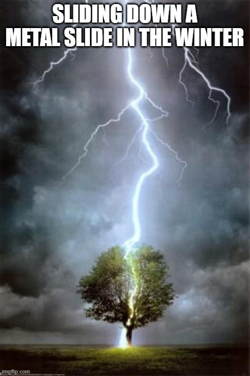 lightning-tree-strike | SLIDING DOWN A METAL SLIDE IN THE WINTER | image tagged in lightning-tree-strike | made w/ Imgflip meme maker