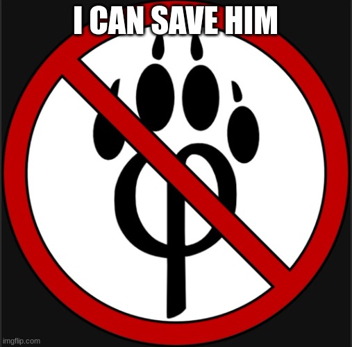 I CAN SAVE HIM | image tagged in antifur logo | made w/ Imgflip meme maker