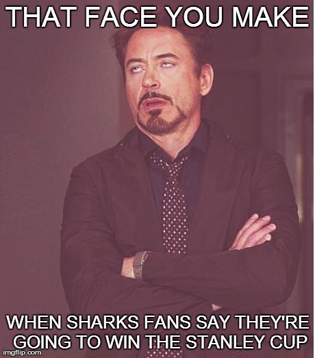 Face You Make Robert Downey Jr Meme | THAT FACE YOU MAKE WHEN SHARKS FANS SAY THEY'RE GOING TO WIN THE STANLEY CUP | image tagged in memes,face you make robert downey jr | made w/ Imgflip meme maker