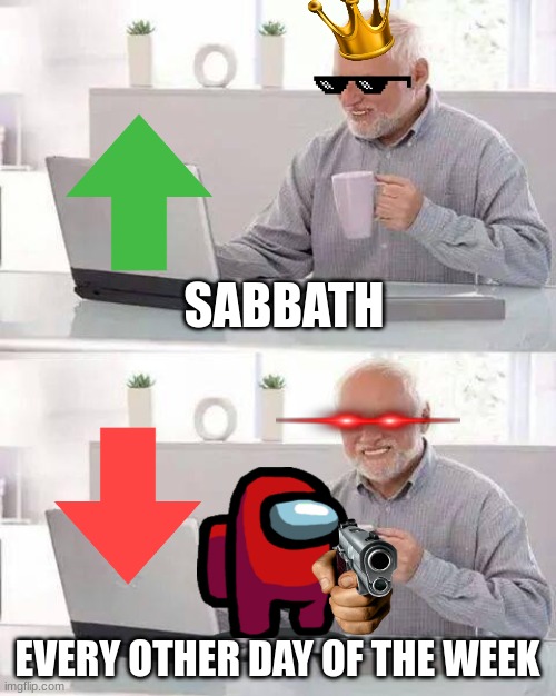 i made this one with my christian grandma so sorry if its not funny | SABBATH; EVERY OTHER DAY OF THE WEEK | image tagged in memes,weekdays,laser eyes,amogus,up vote,downvote | made w/ Imgflip meme maker