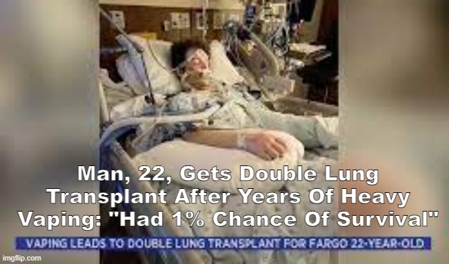Oh look, the consquences of vaping, who would have thought- | Man, 22, Gets Double Lung Transplant After Years Of Heavy Vaping: "Had 1% Chance Of Survival" | made w/ Imgflip meme maker