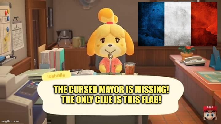Isabelle Animal Crossing Announcement | THE CURSED MAYOR IS MISSING! THE ONLY CLUE IS THIS FLAG! | image tagged in isabelle animal crossing announcement | made w/ Imgflip meme maker
