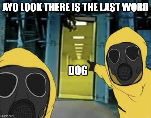 Hazmat men pointing at The Backrooms portal | AYO LOOK THERE IS THE LAST WORD DOG | image tagged in hazmat men pointing at the backrooms portal | made w/ Imgflip meme maker
