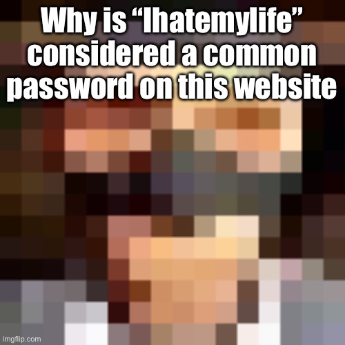 Some y’all just got exposed | Why is “Ihatemylife” considered a common password on this website | image tagged in retro spi | made w/ Imgflip meme maker