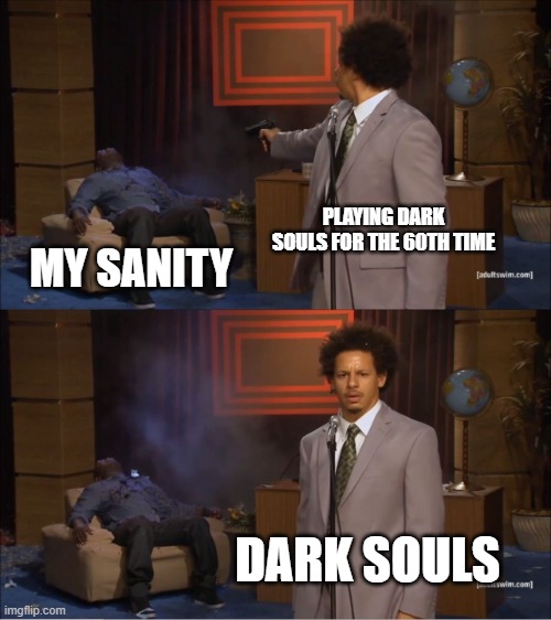 Who Killed Hannibal | PLAYING DARK SOULS FOR THE 60TH TIME; MY SANITY; DARK SOULS | image tagged in memes,who killed hannibal | made w/ Imgflip meme maker