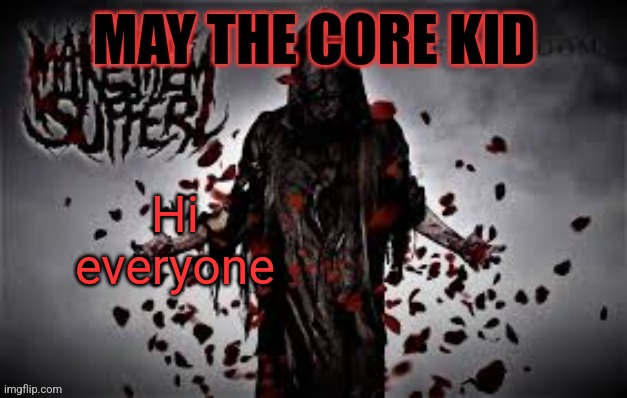 Maythecorekid temp | Hi everyone | image tagged in maythecorekid temp | made w/ Imgflip meme maker
