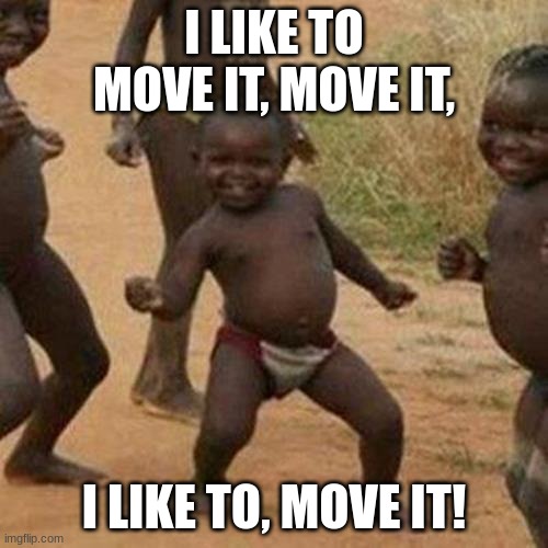 Third World Success Kid Meme | I LIKE TO MOVE IT, MOVE IT, I LIKE TO, MOVE IT! | image tagged in memes,third world success kid | made w/ Imgflip meme maker