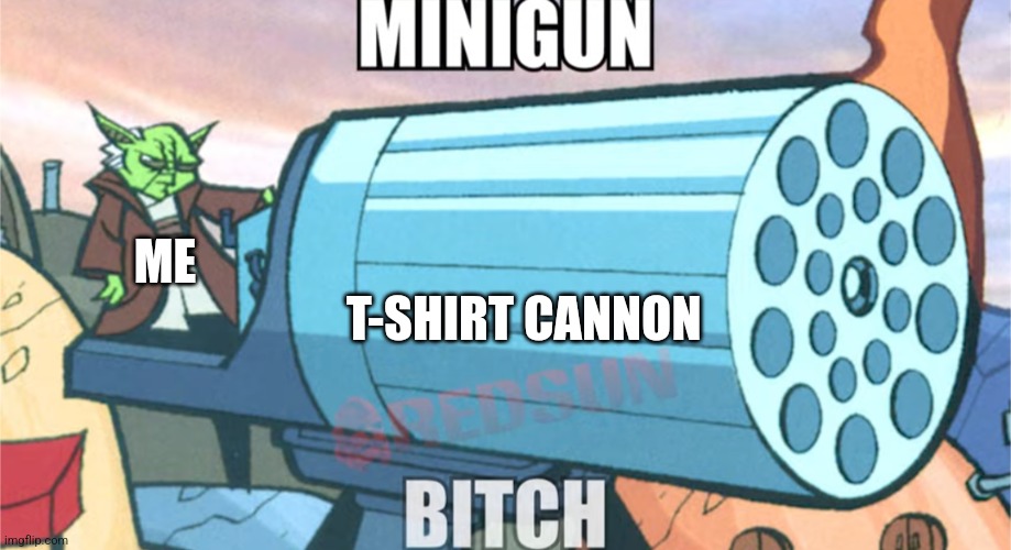 T-shirt cannon mini gun | T-SHIRT CANNON; ME | image tagged in yoda with a minigun | made w/ Imgflip meme maker