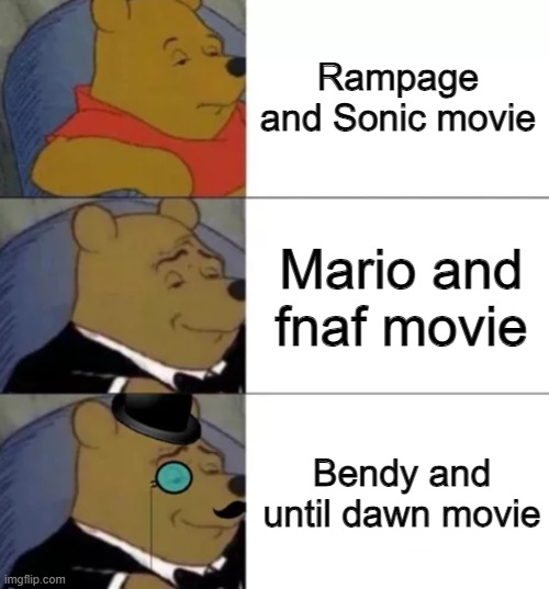 We can't stop winning (ALL were good) | Rampage and Sonic movie; Mario and fnaf movie; Bendy and until dawn movie | image tagged in fancy pooh,memes,funny,lol,winning | made w/ Imgflip meme maker