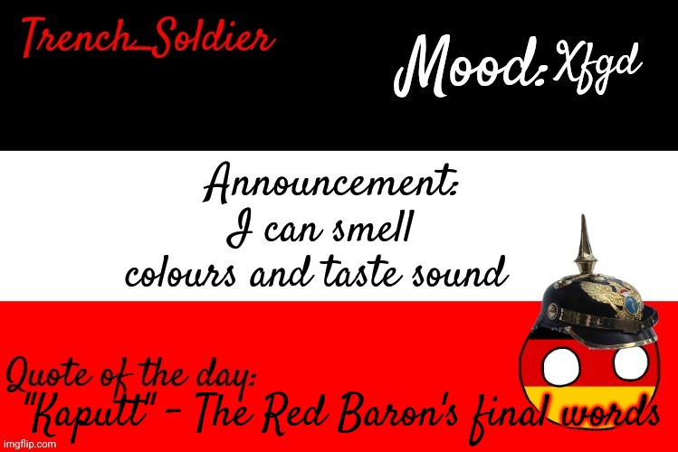 Trench_Soldier's announcement template | Xfgd; I can smell colours and taste sound; "Kaputt" - The Red Baron's final words | image tagged in trench_soldier's announcement template | made w/ Imgflip meme maker