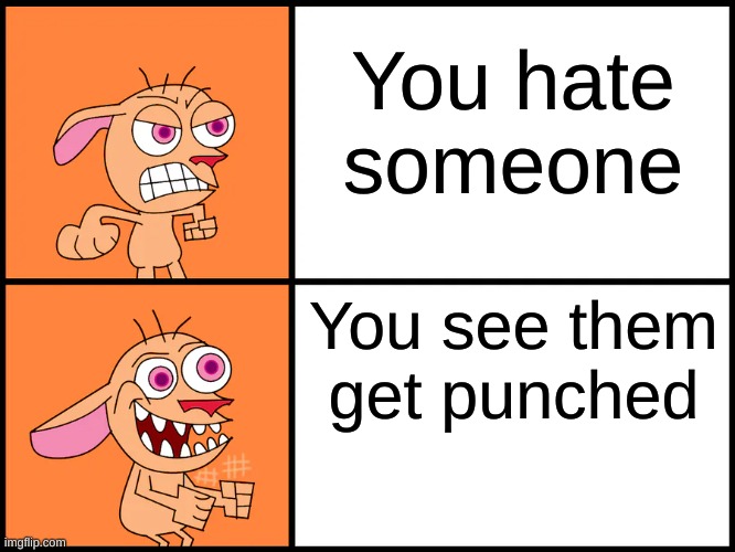 Literally. | You hate someone; You see them get punched | image tagged in random,bullies | made w/ Imgflip meme maker