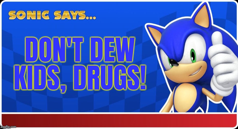 Sonic Says (S&ASR) | DON'T DEW KIDS, DRUGS! | image tagged in sonic says s asr | made w/ Imgflip meme maker