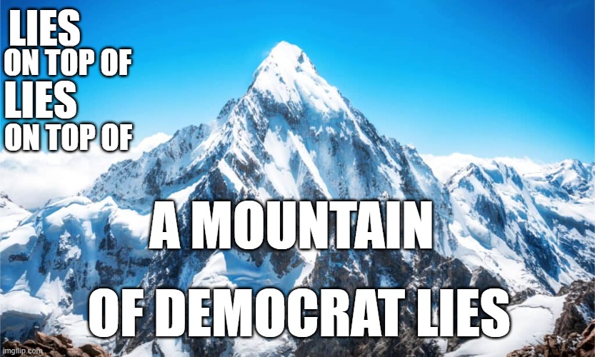 LIES; ON TOP OF; LIES; ON TOP OF; A MOUNTAIN; OF DEMOCRAT LIES | made w/ Imgflip meme maker