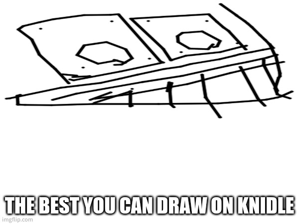 THE BEST YOU CAN DRAW ON KNIDLE | made w/ Imgflip meme maker