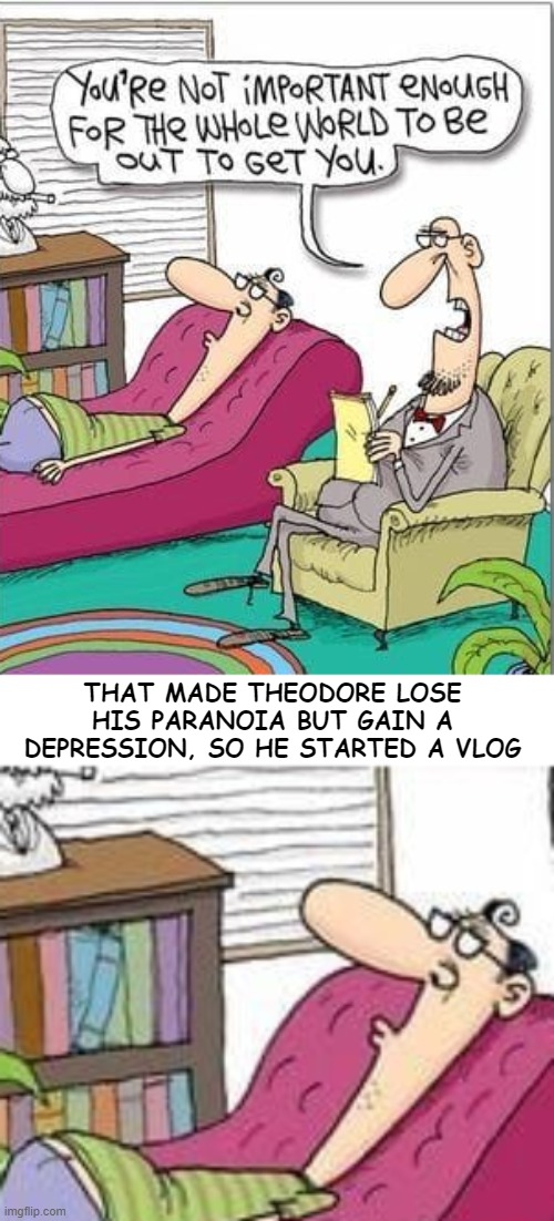 Vicious circle | THAT MADE THEODORE LOSE HIS PARANOIA BUT GAIN A DEPRESSION, SO HE STARTED A VLOG | image tagged in funny,comics/cartoons | made w/ Imgflip meme maker