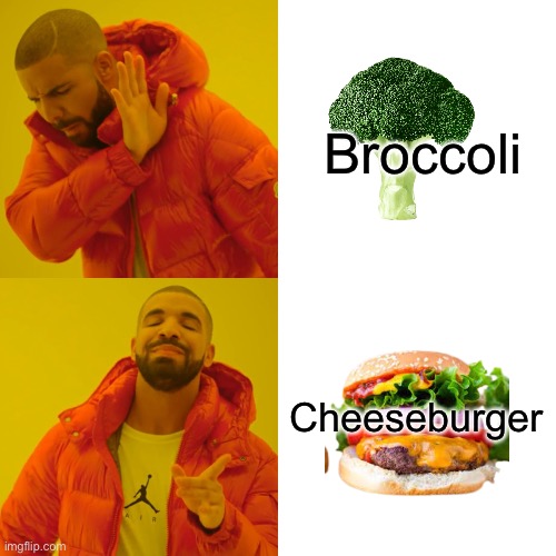 Drake Hotline Bling | Broccoli; Cheeseburger | image tagged in memes,drake hotline bling | made w/ Imgflip meme maker